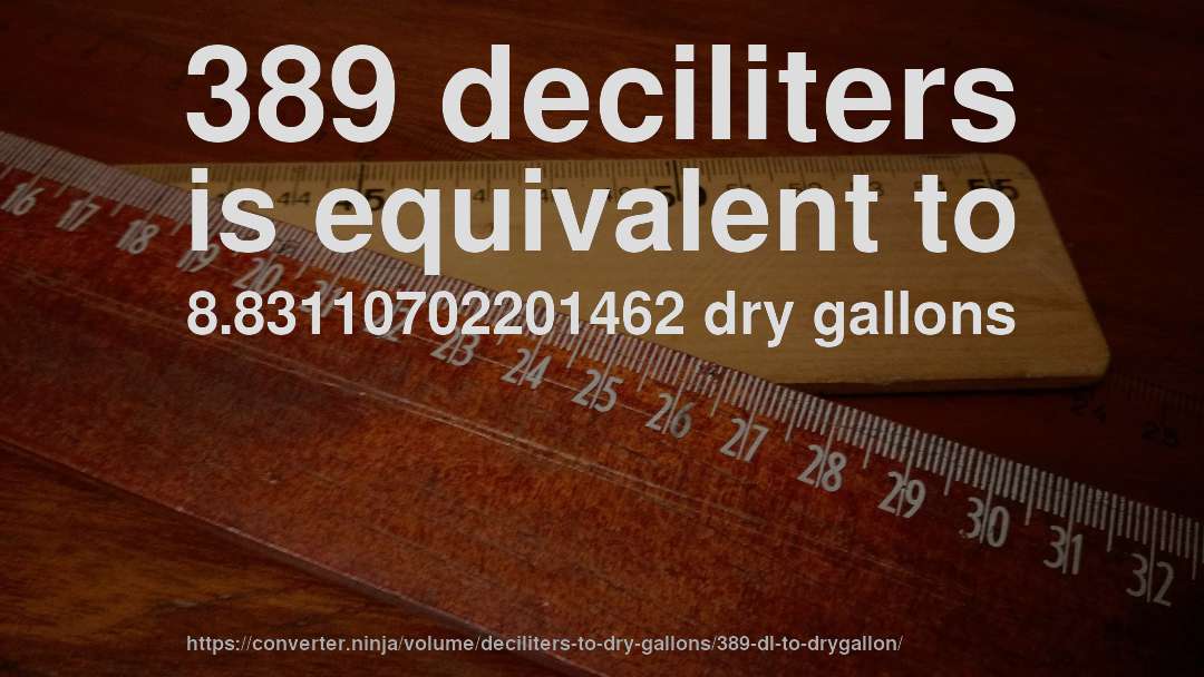 389 deciliters is equivalent to 8.83110702201462 dry gallons