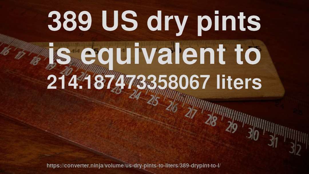 389 US dry pints is equivalent to 214.187473358067 liters