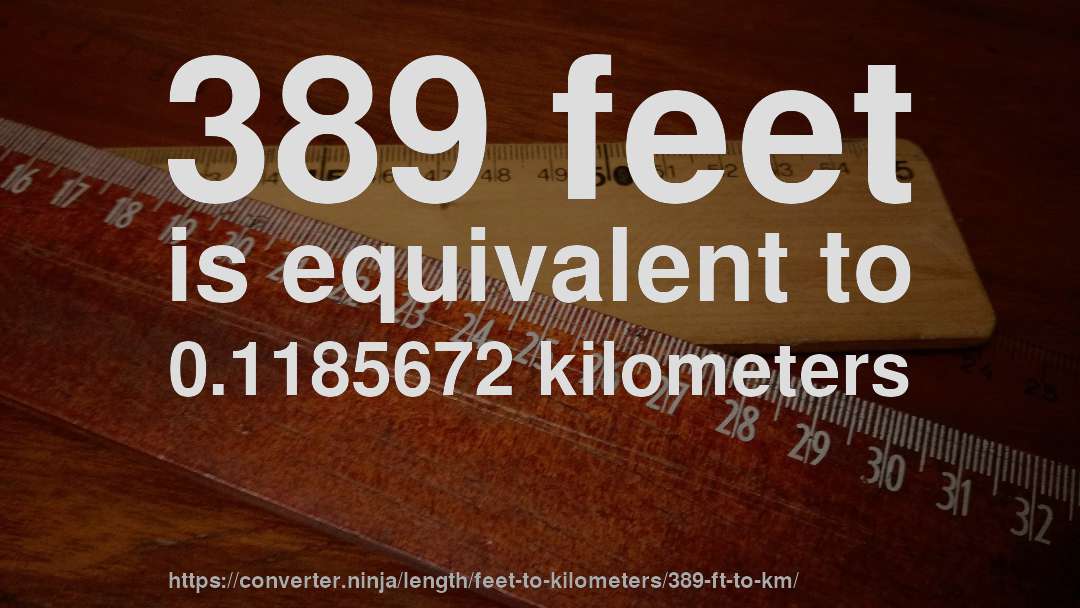 389 feet is equivalent to 0.1185672 kilometers