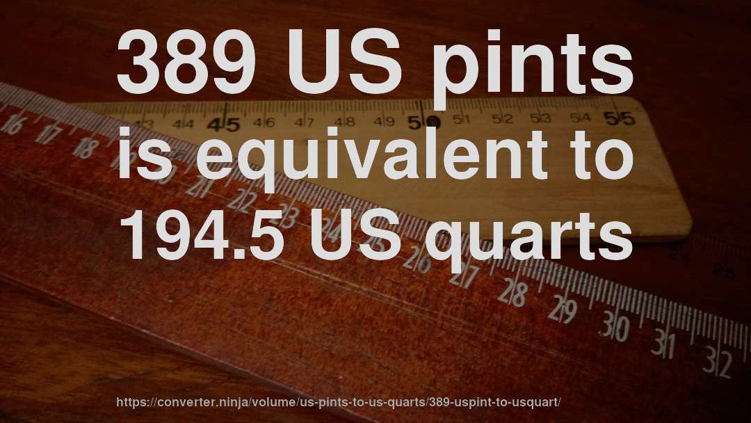 389 US pints is equivalent to 194.5 US quarts