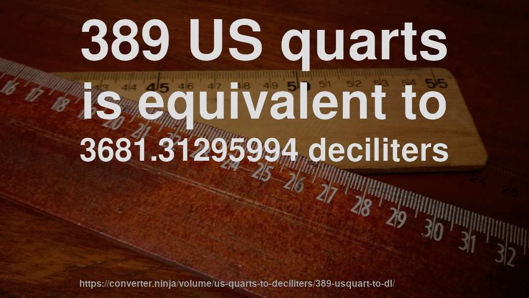 389 US quarts is equivalent to 3681.31295994 deciliters