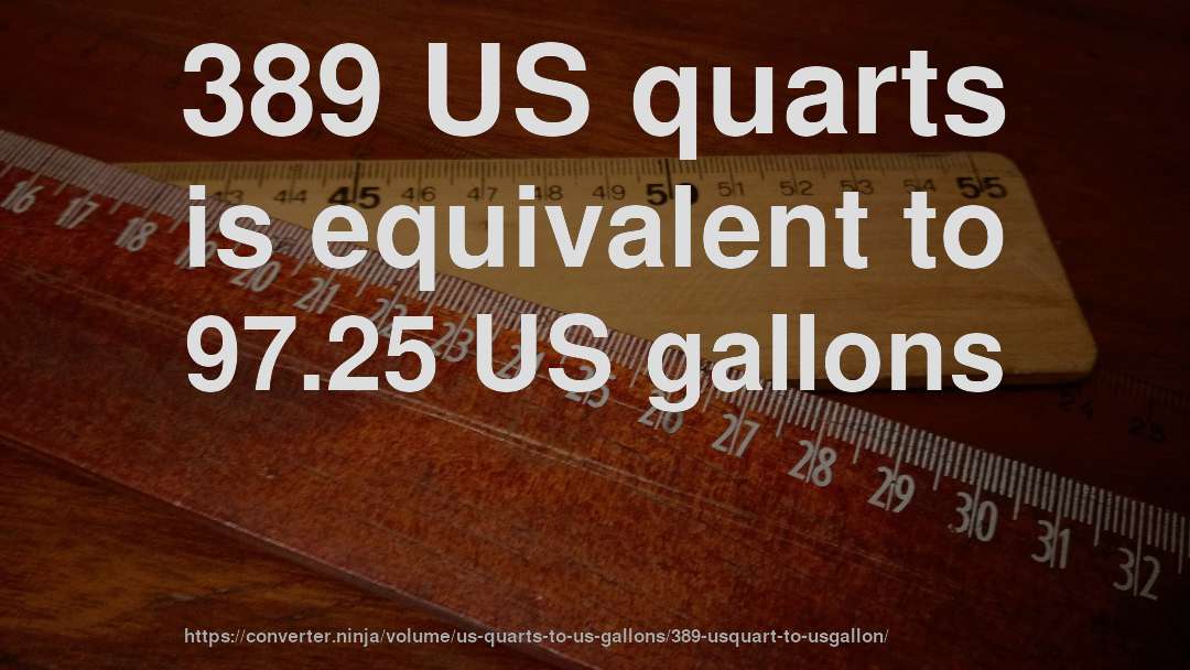 389 US quarts is equivalent to 97.25 US gallons