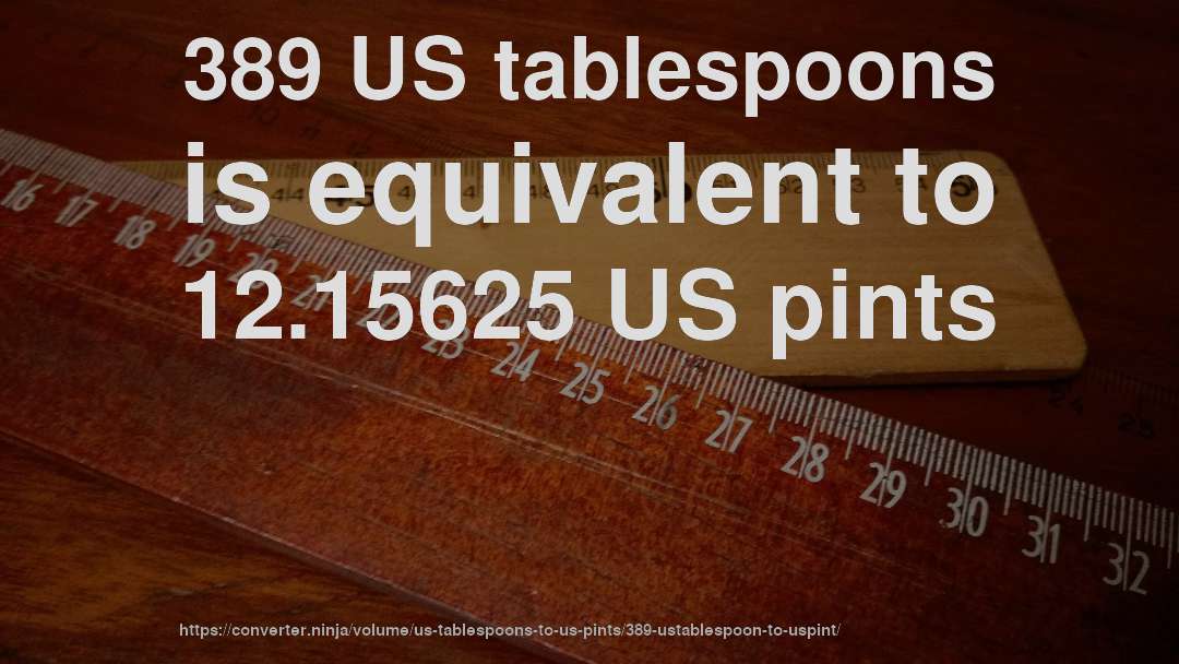 389 US tablespoons is equivalent to 12.15625 US pints