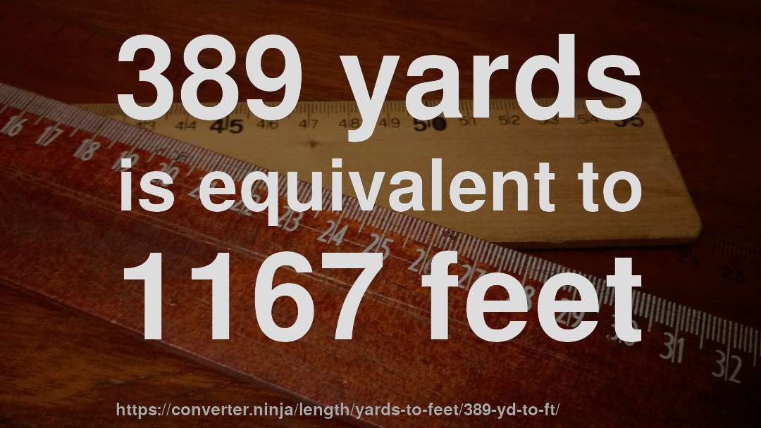 389 yards is equivalent to 1167 feet