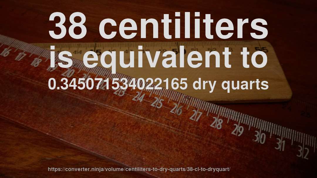 38 centiliters is equivalent to 0.345071534022165 dry quarts