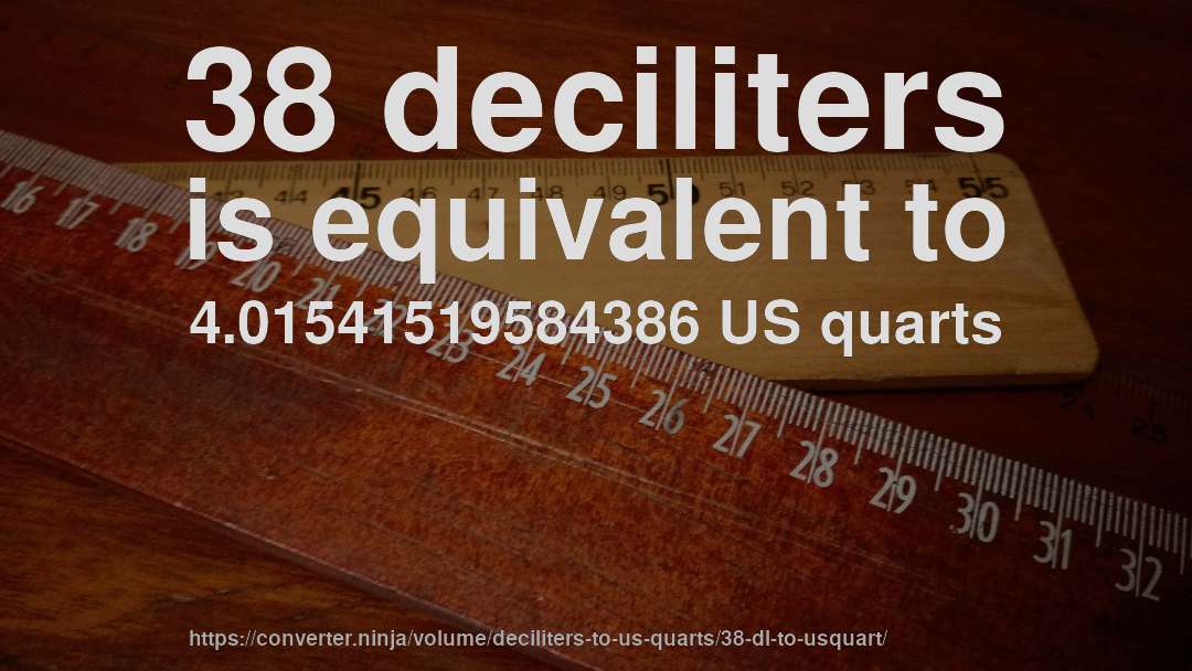 38 deciliters is equivalent to 4.01541519584386 US quarts