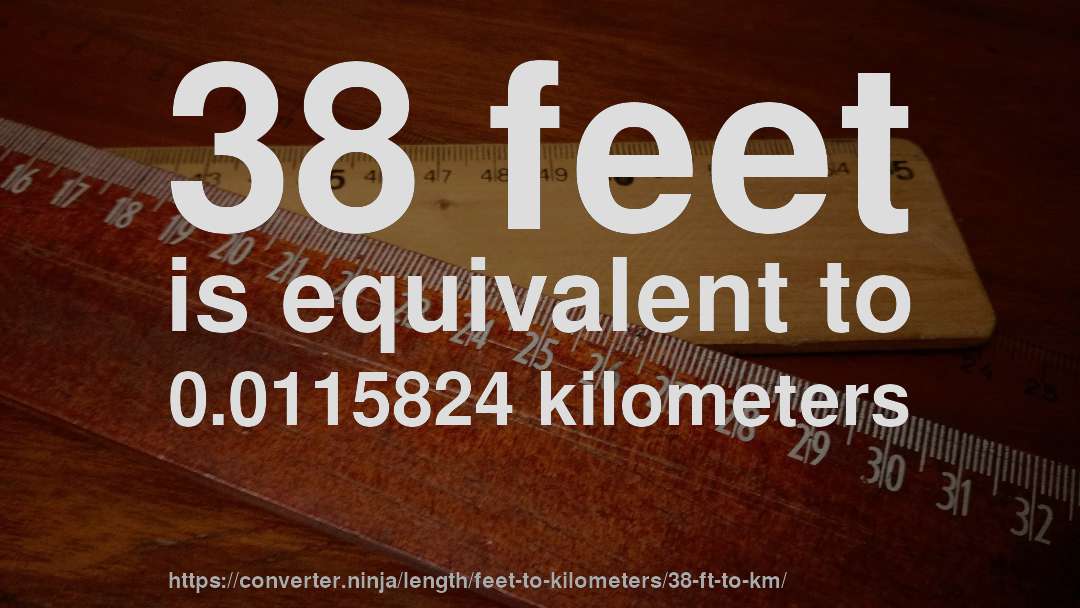 38 feet is equivalent to 0.0115824 kilometers