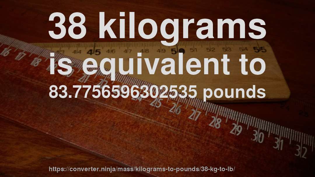 38 kilograms is equivalent to 83.7756596302535 pounds