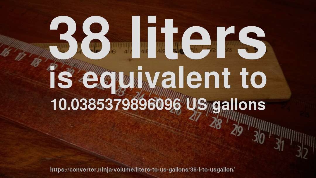 38 liters is equivalent to 10.0385379896096 US gallons