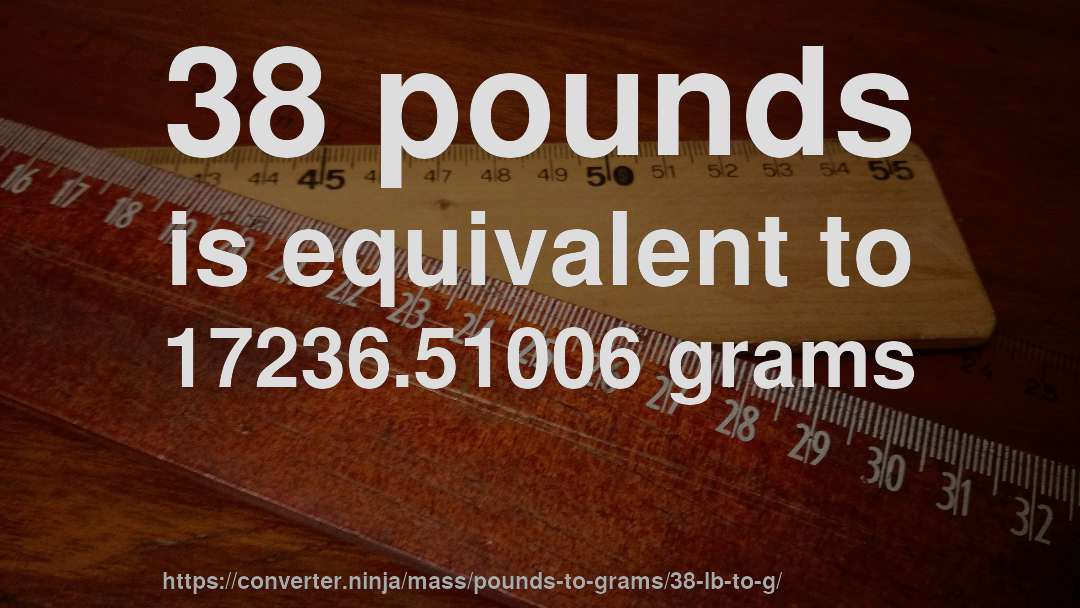38 pounds is equivalent to 17236.51006 grams