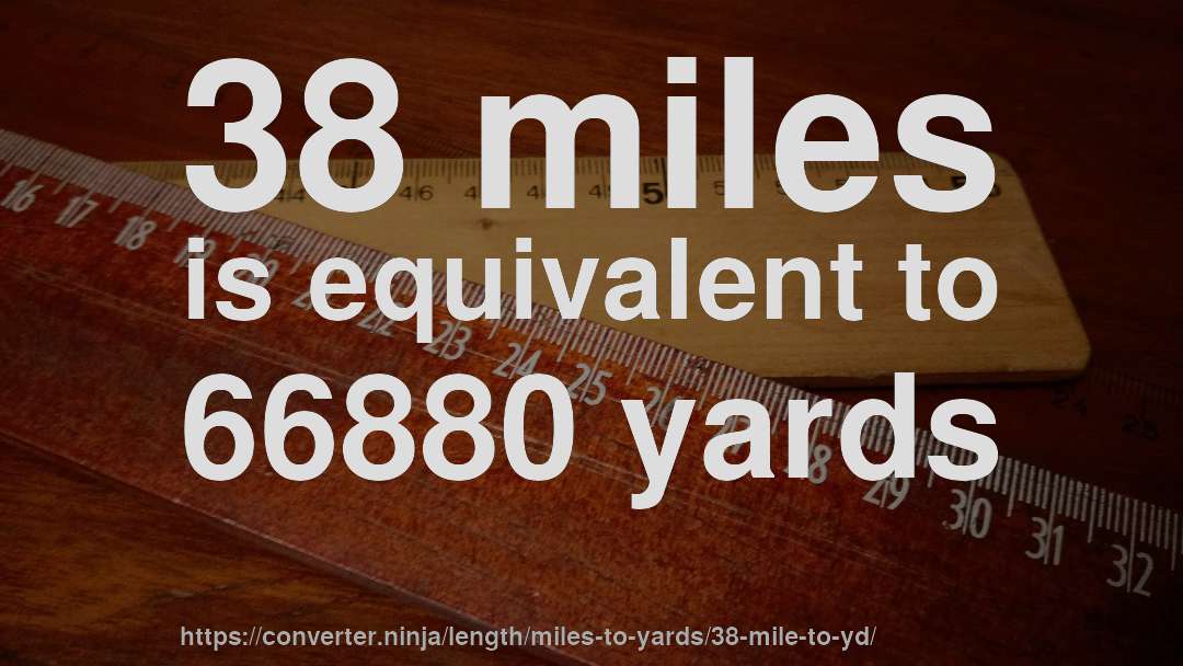 38 miles is equivalent to 66880 yards