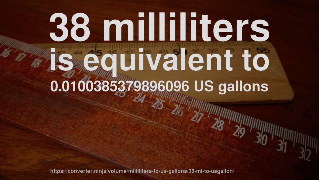 38 milliliters is equivalent to 0.0100385379896096 US gallons