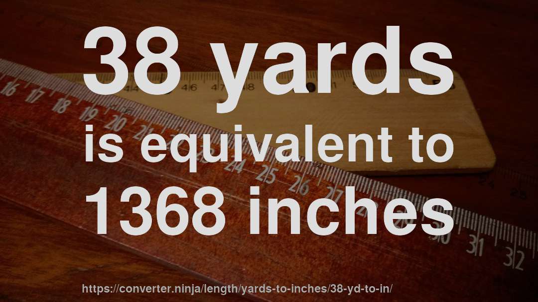 38 yards is equivalent to 1368 inches