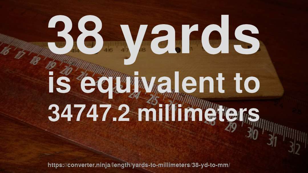 38 yards is equivalent to 34747.2 millimeters