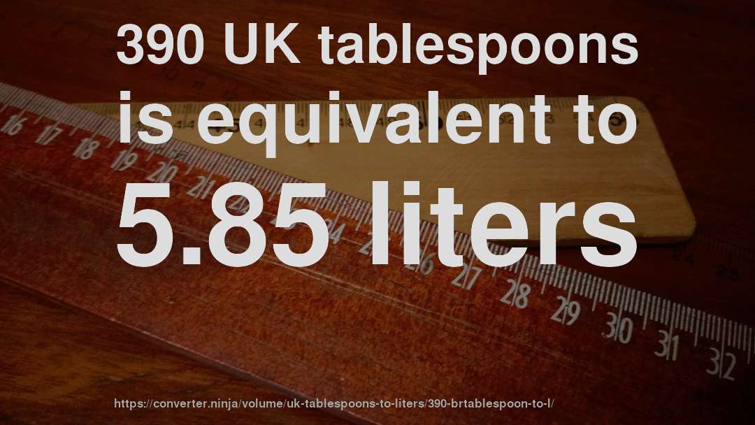 390 UK tablespoons is equivalent to 5.85 liters