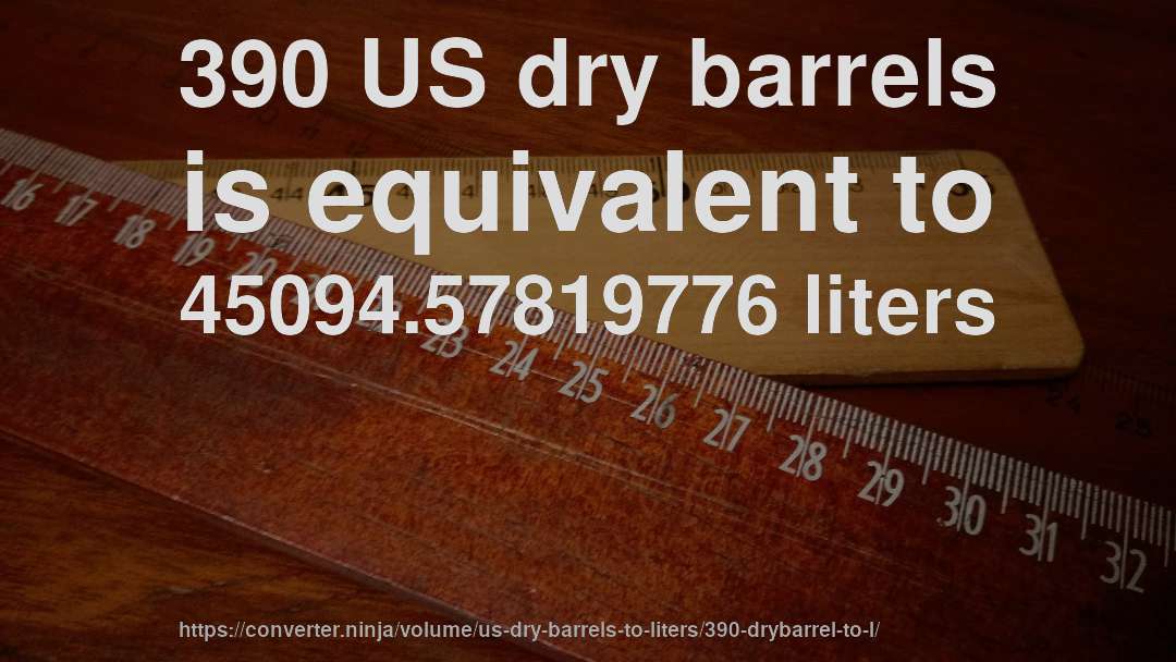 390 US dry barrels is equivalent to 45094.57819776 liters