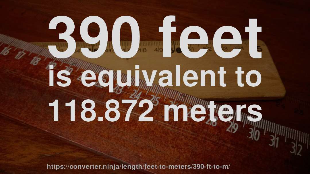 390 feet is equivalent to 118.872 meters