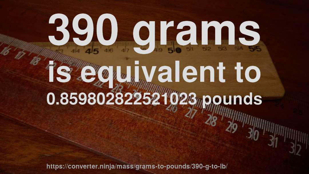 390 grams is equivalent to 0.859802822521023 pounds