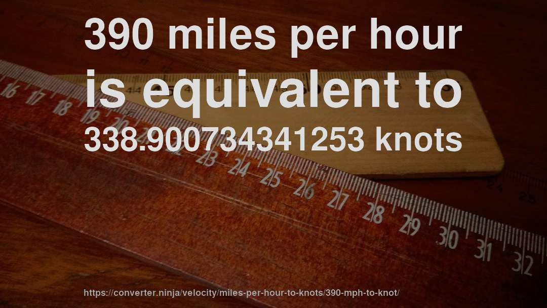 390 miles per hour is equivalent to 338.900734341253 knots