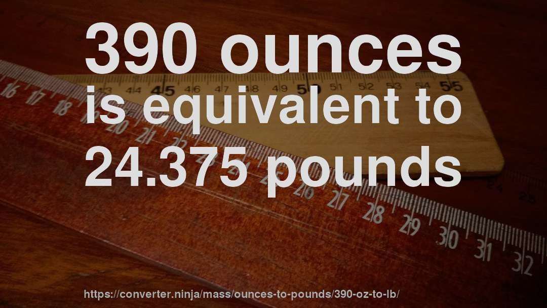 390 ounces is equivalent to 24.375 pounds
