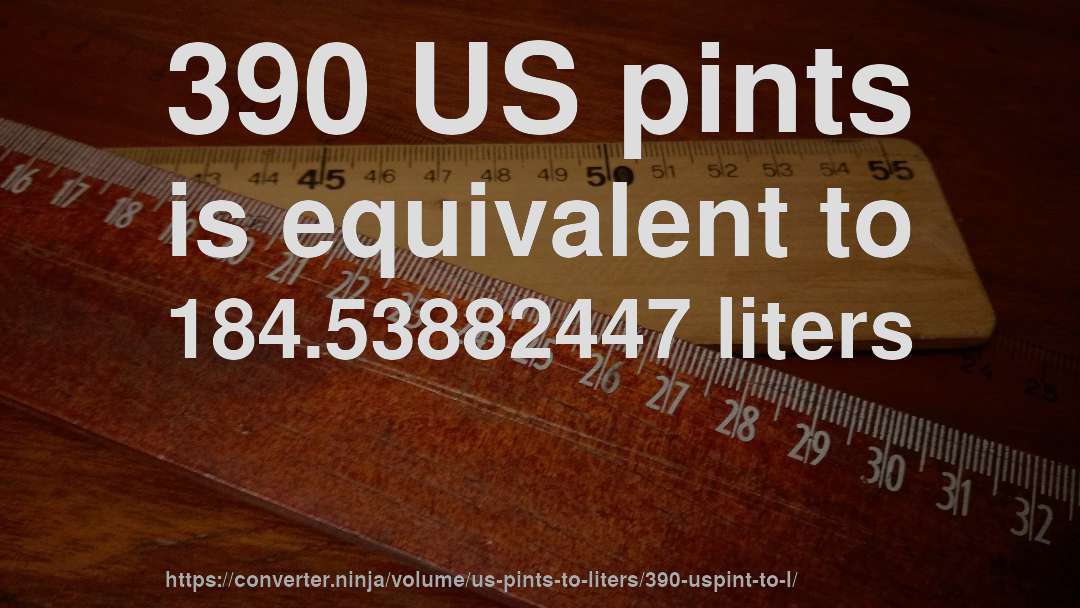 390 US pints is equivalent to 184.53882447 liters