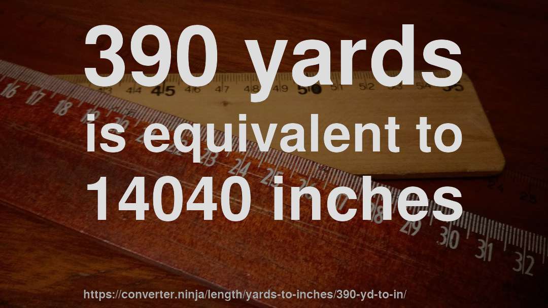 390 yards is equivalent to 14040 inches