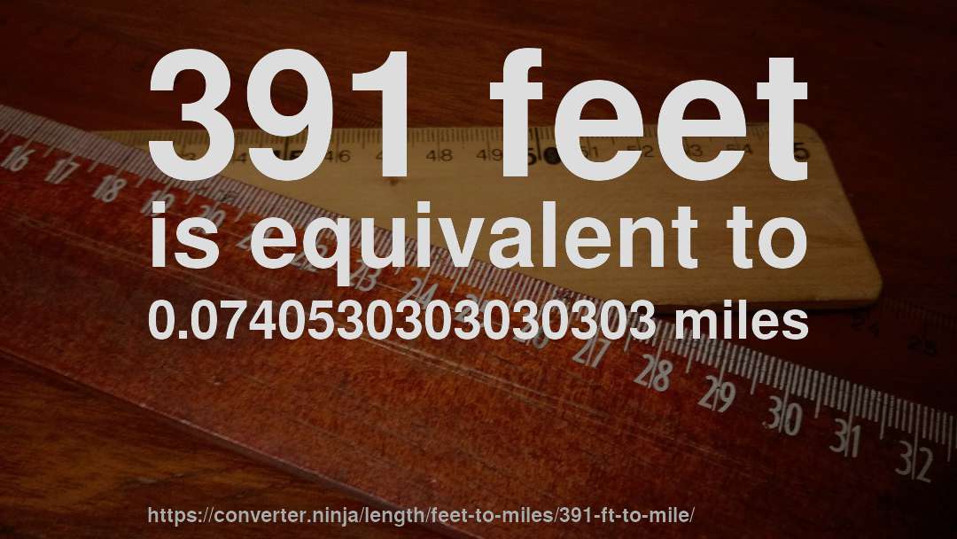 391 feet is equivalent to 0.0740530303030303 miles