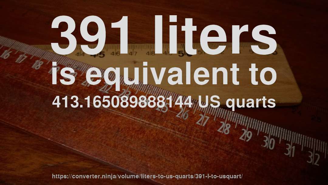 391 liters is equivalent to 413.165089888144 US quarts
