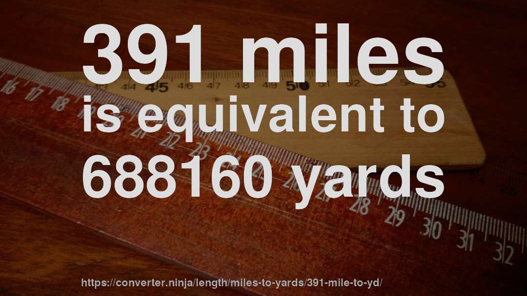 391 miles is equivalent to 688160 yards