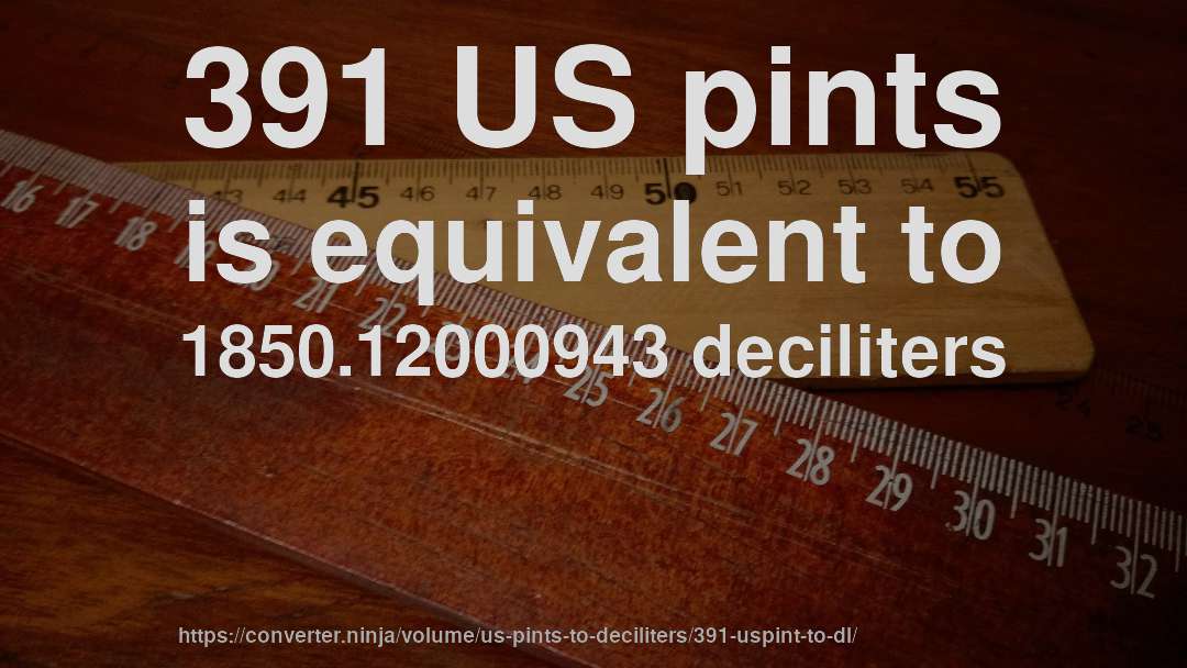 391 US pints is equivalent to 1850.12000943 deciliters