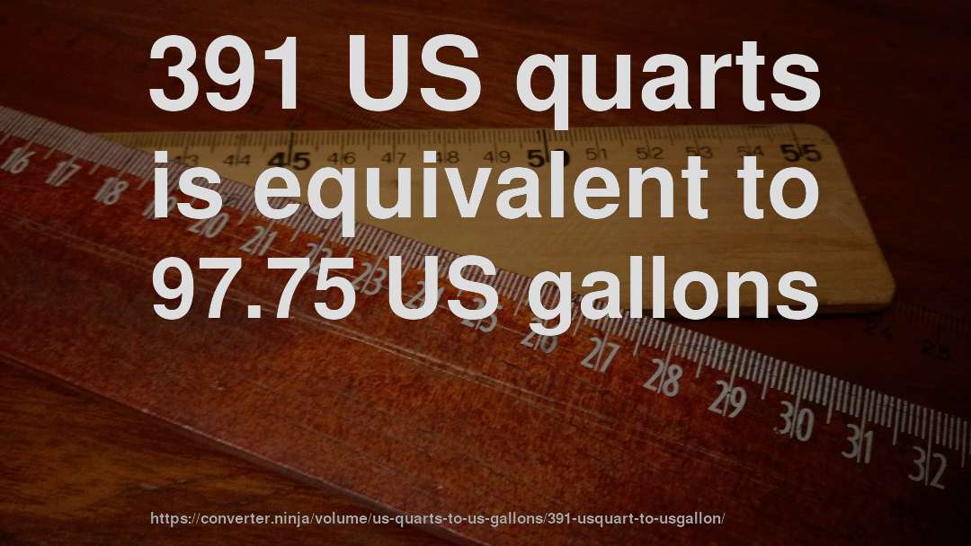 391 US quarts is equivalent to 97.75 US gallons