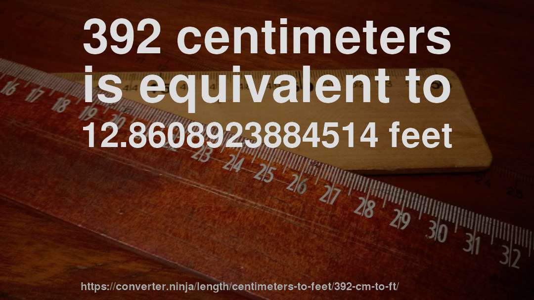 392 centimeters is equivalent to 12.8608923884514 feet