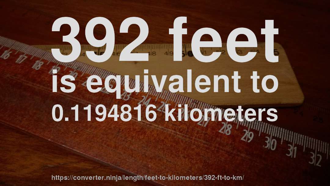 392 feet is equivalent to 0.1194816 kilometers