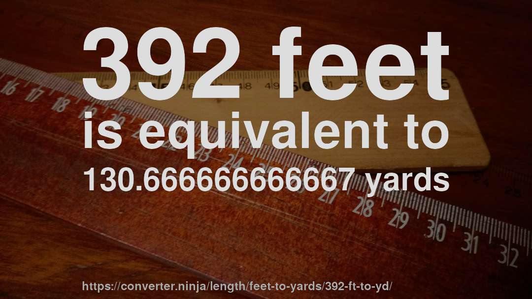 392 feet is equivalent to 130.666666666667 yards