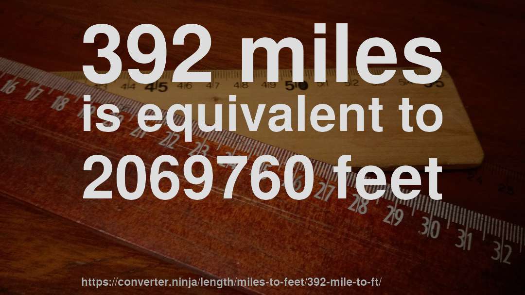 392 miles is equivalent to 2069760 feet
