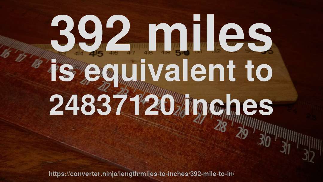 392 miles is equivalent to 24837120 inches