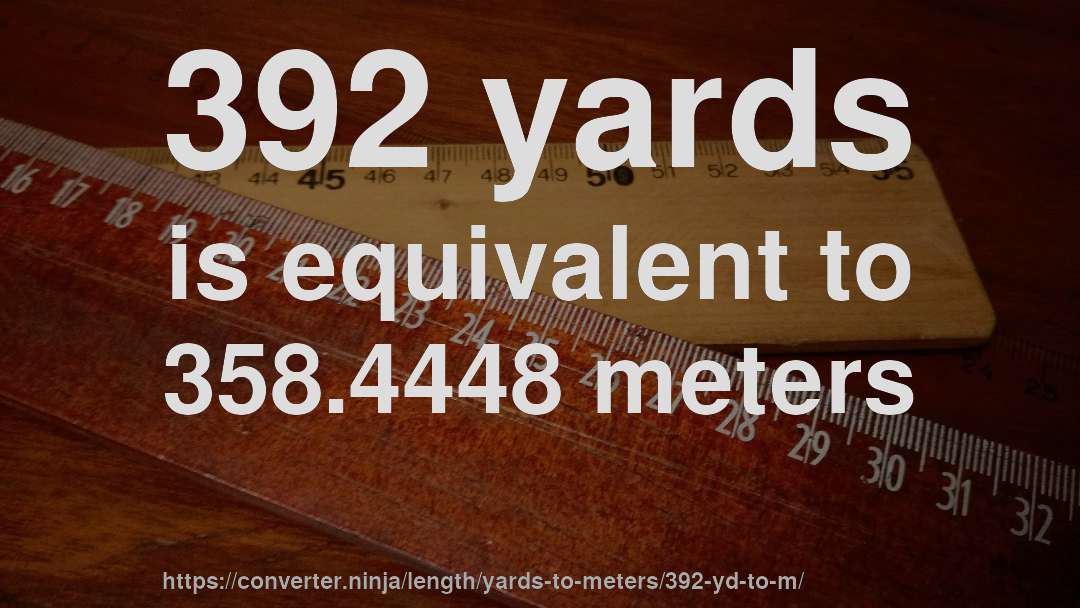 392 yards is equivalent to 358.4448 meters