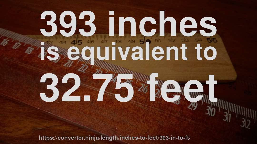 393 inches is equivalent to 32.75 feet