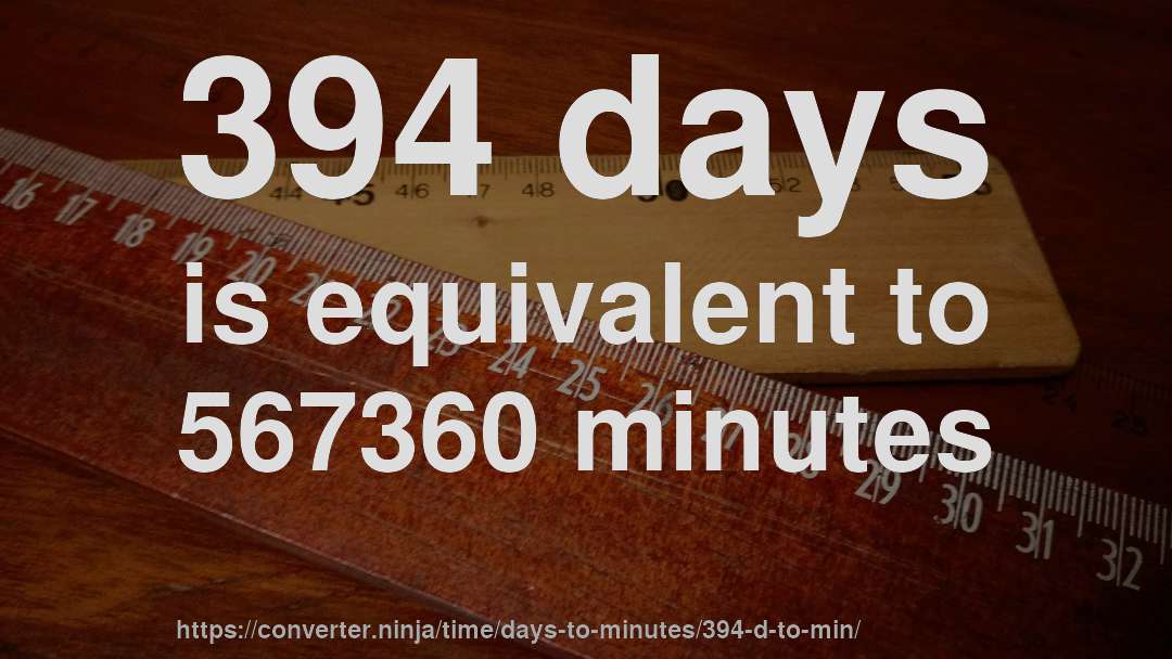 394 days is equivalent to 567360 minutes
