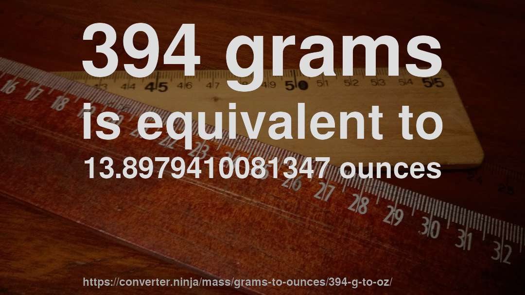 394 grams is equivalent to 13.8979410081347 ounces