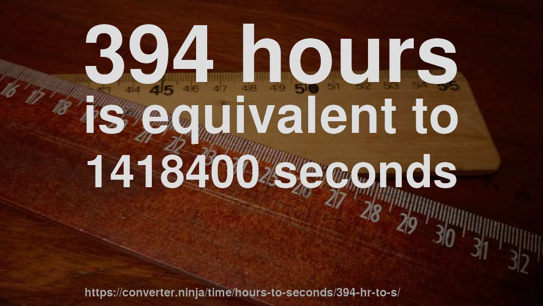 394 hours is equivalent to 1418400 seconds