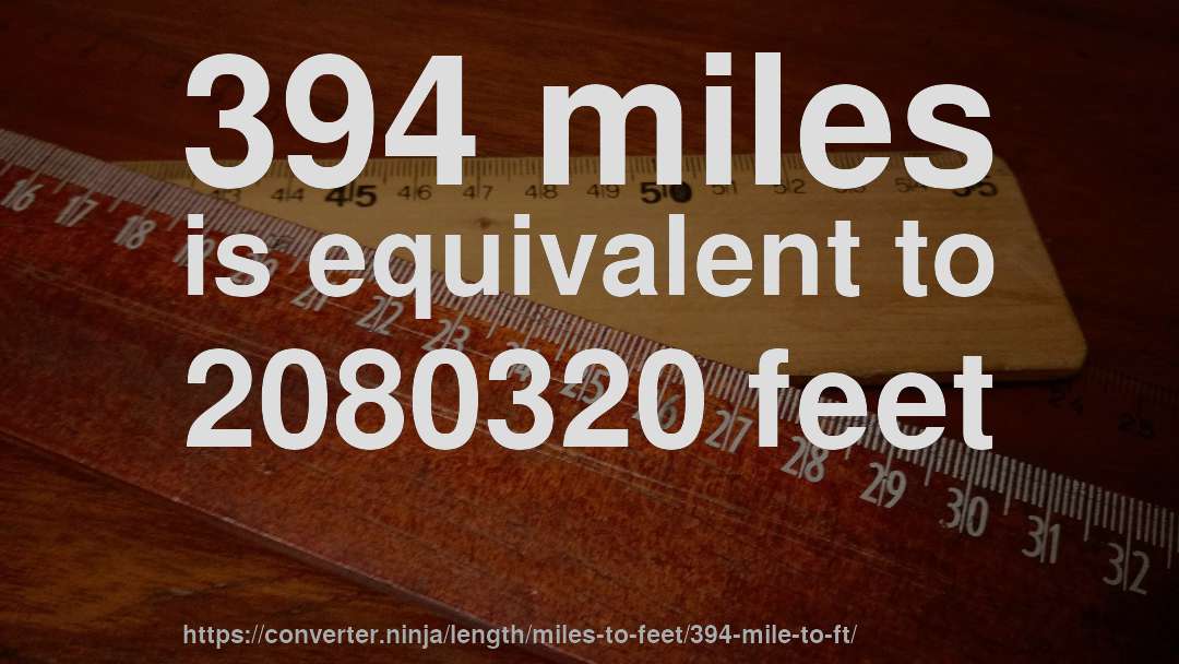 394 miles is equivalent to 2080320 feet