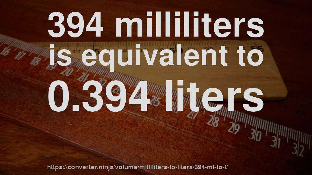 394 milliliters is equivalent to 0.394 liters