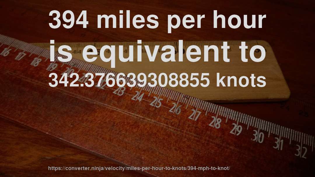394 miles per hour is equivalent to 342.376639308855 knots