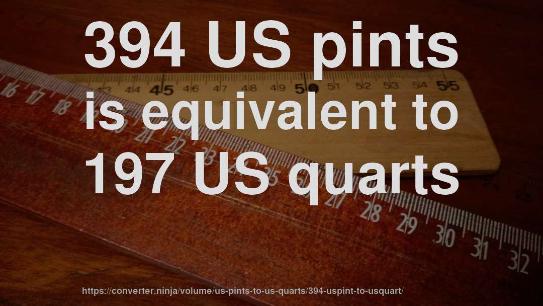 394 US pints is equivalent to 197 US quarts