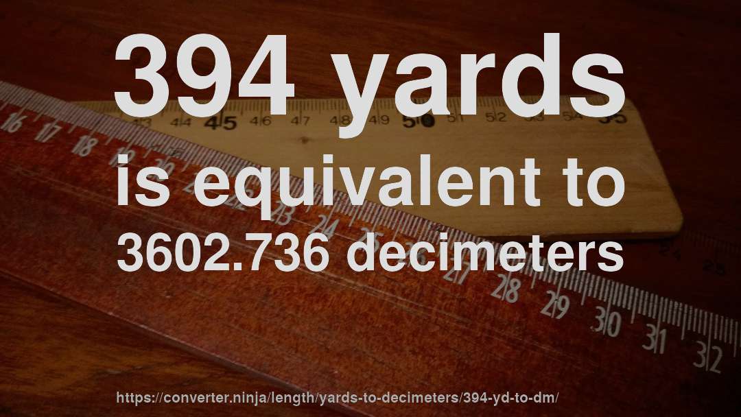 394 yards is equivalent to 3602.736 decimeters