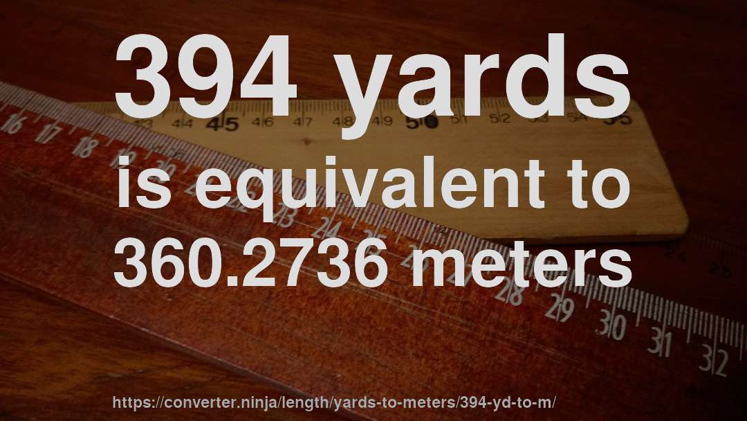 394 yards is equivalent to 360.2736 meters