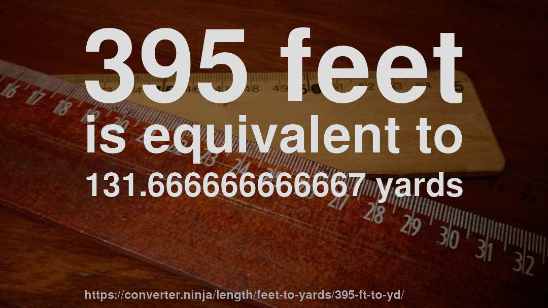 395 feet is equivalent to 131.666666666667 yards