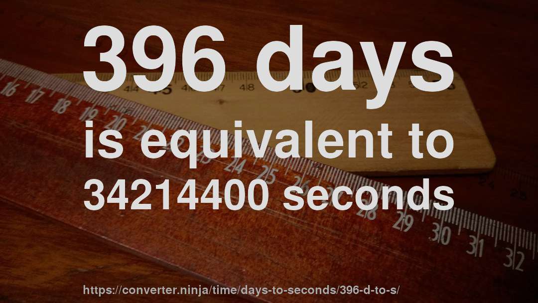 396 days is equivalent to 34214400 seconds