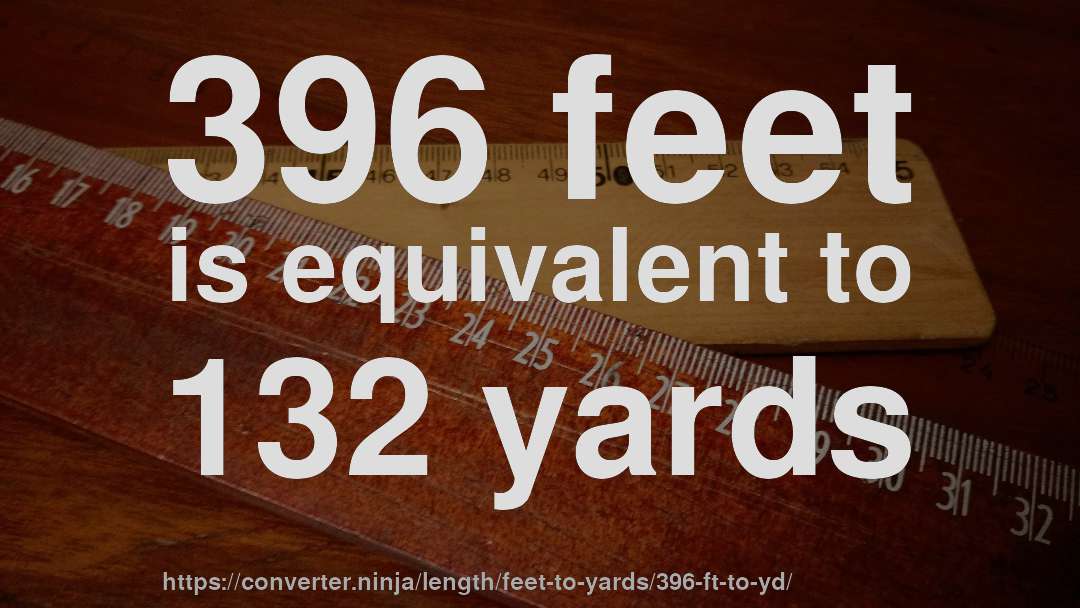 396 feet is equivalent to 132 yards